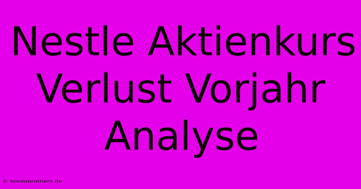 Nestle Aktienkurs Verlust Vorjahr Analyse