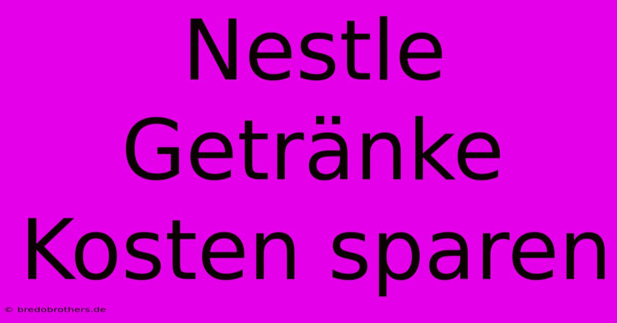 Nestle Getränke Kosten Sparen