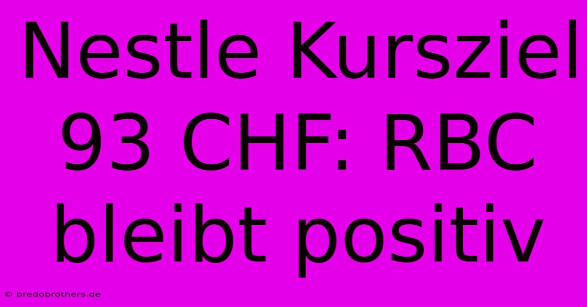 Nestle Kursziel 93 CHF: RBC Bleibt Positiv