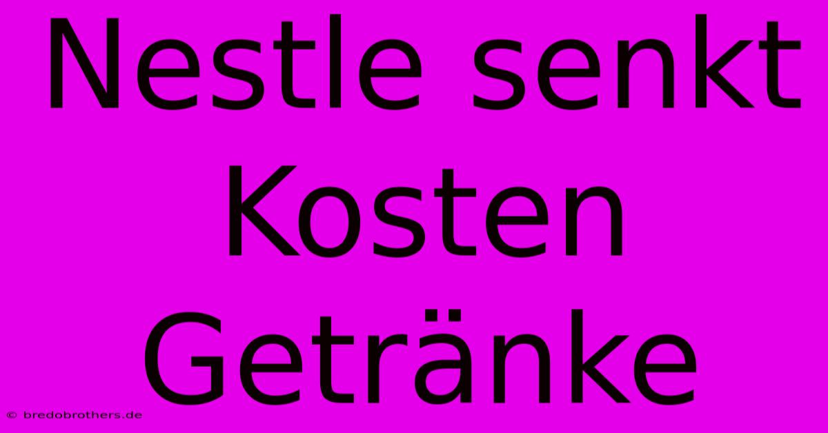 Nestle Senkt Kosten Getränke