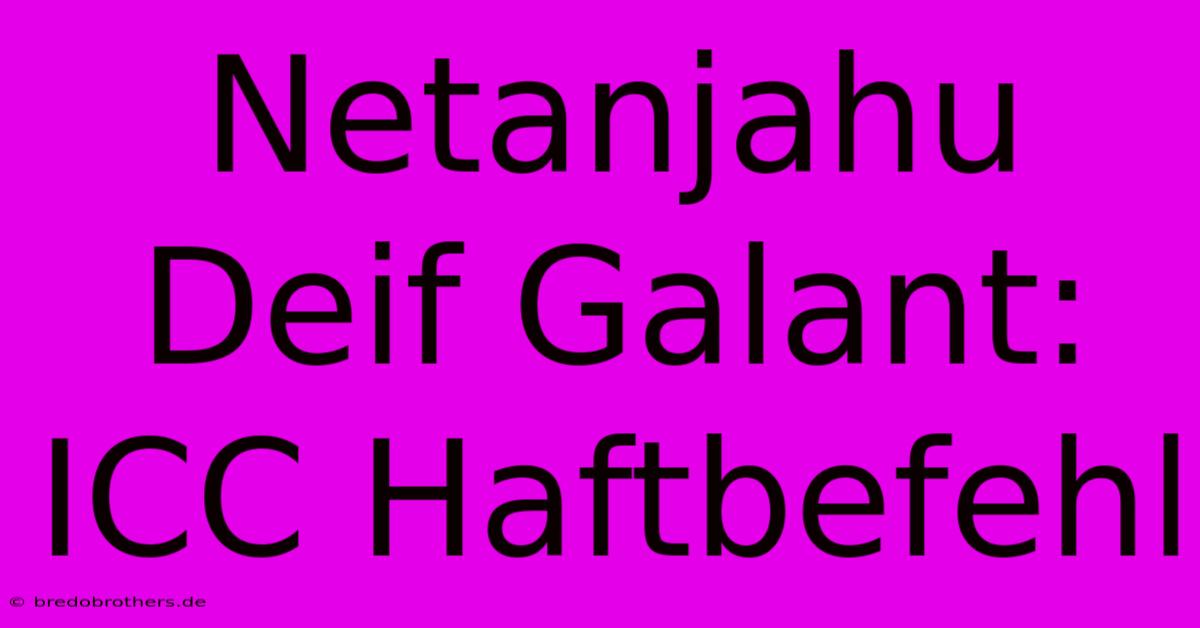 Netanjahu Deif Galant: ICC Haftbefehl