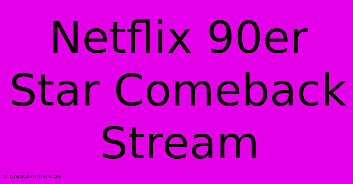 Netflix 90er Star Comeback Stream