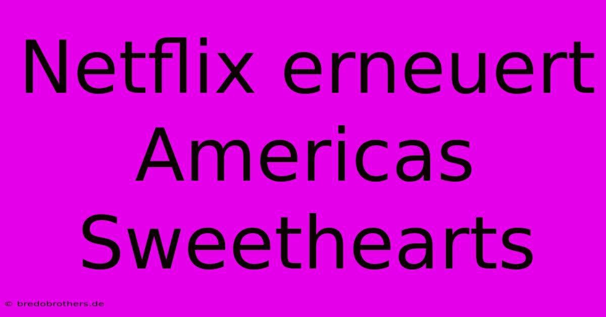 Netflix Erneuert Americas Sweethearts