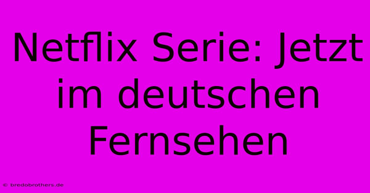 Netflix Serie: Jetzt Im Deutschen Fernsehen