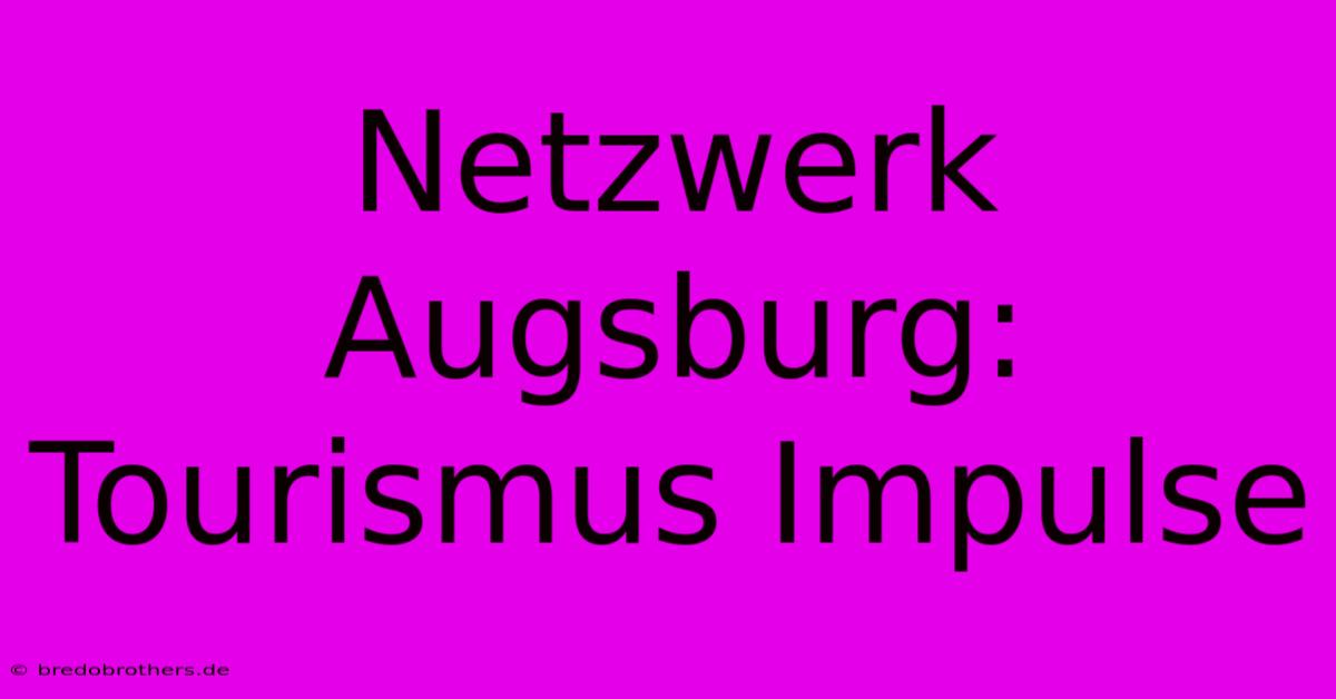 Netzwerk Augsburg: Tourismus Impulse