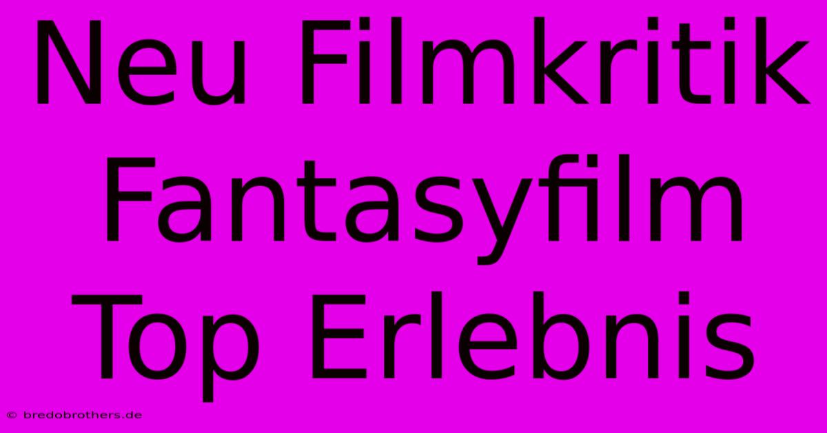 Neu Filmkritik  Fantasyfilm Top Erlebnis