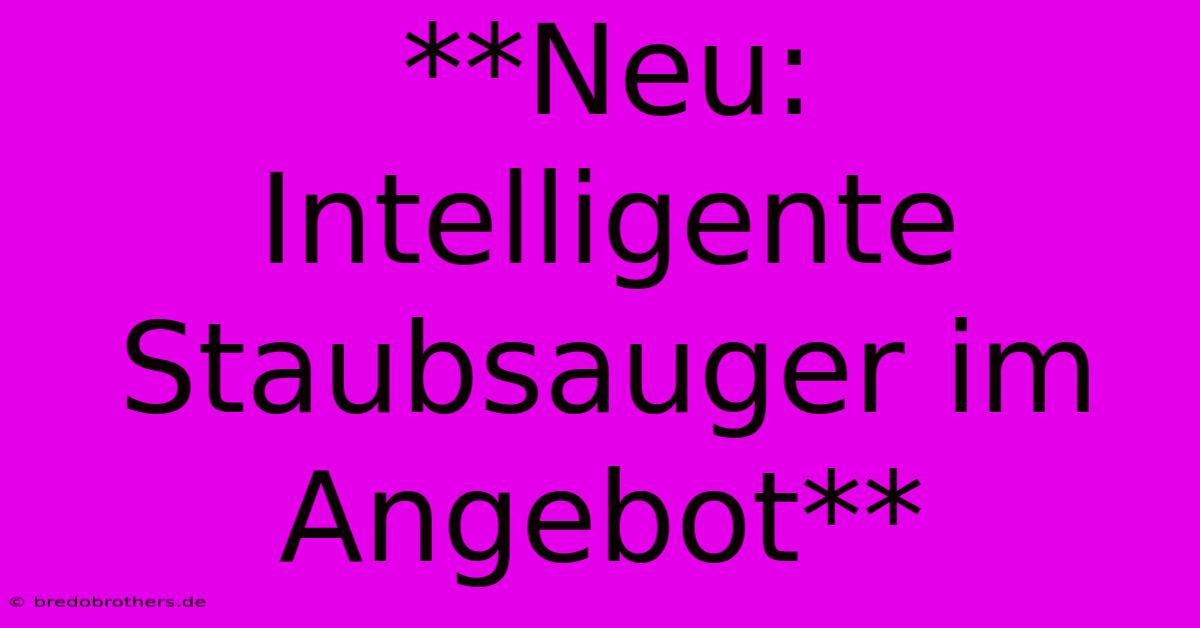 **Neu: Intelligente Staubsauger Im Angebot**