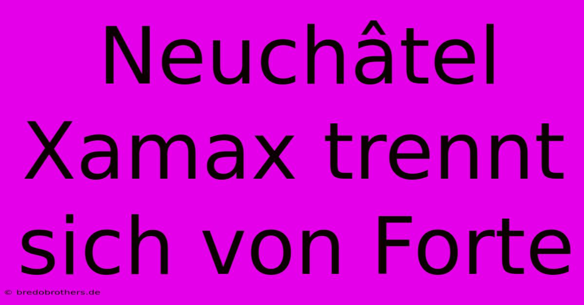 Neuchâtel Xamax Trennt Sich Von Forte