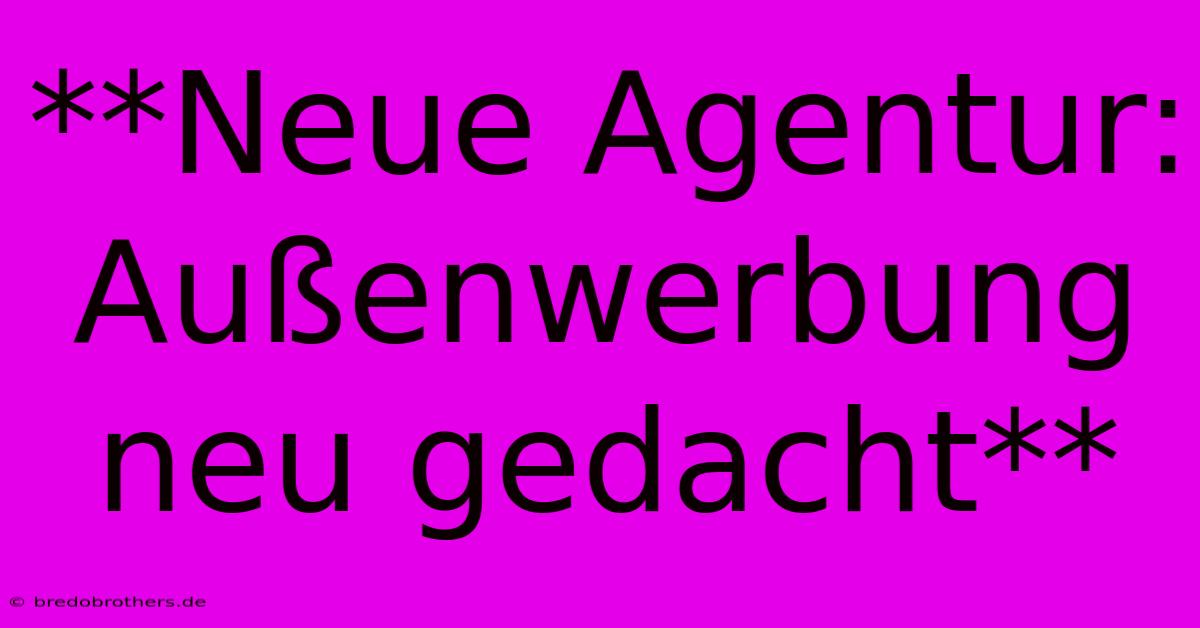 **Neue Agentur: Außenwerbung Neu Gedacht**