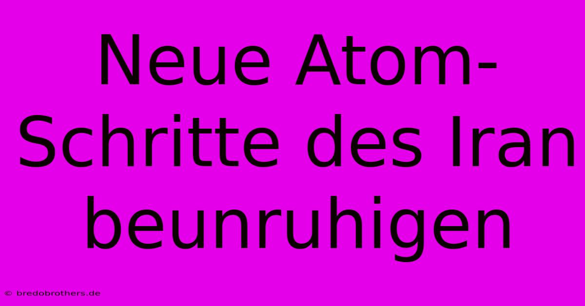 Neue Atom-Schritte Des Iran Beunruhigen