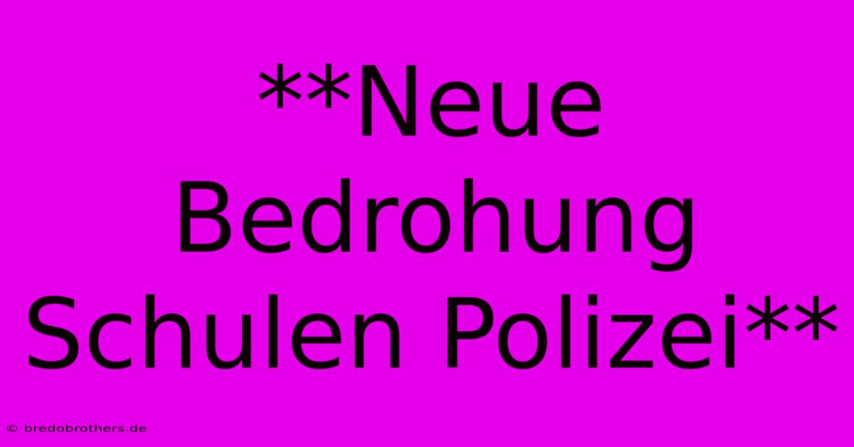 **Neue Bedrohung Schulen Polizei**