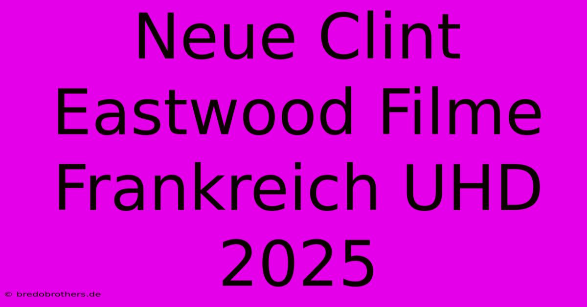 Neue Clint Eastwood Filme Frankreich UHD 2025