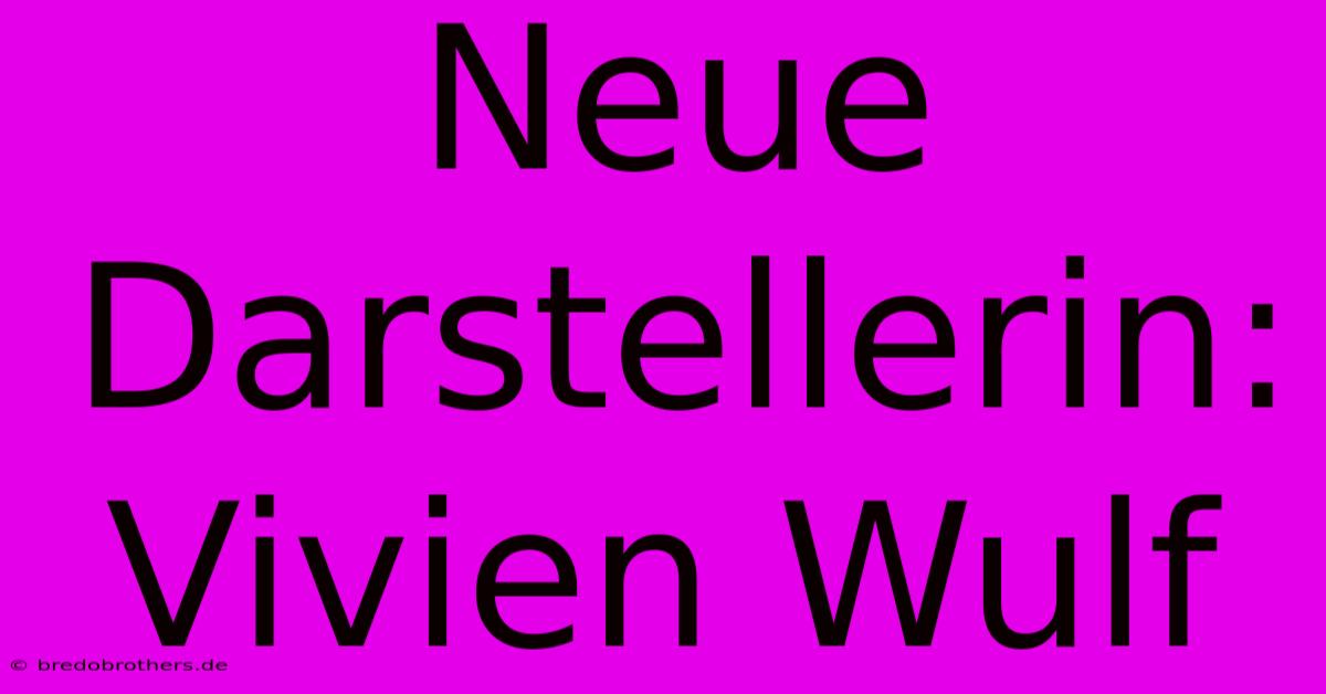 Neue Darstellerin: Vivien Wulf