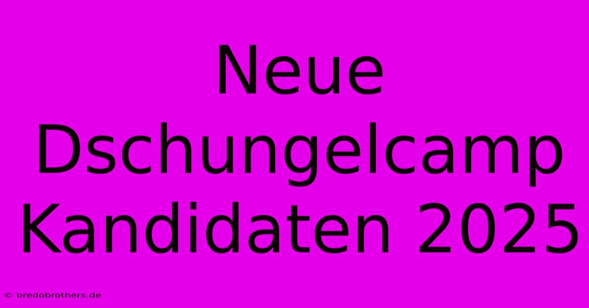 Neue Dschungelcamp Kandidaten 2025