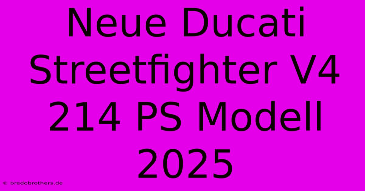 Neue Ducati Streetfighter V4 214 PS Modell 2025