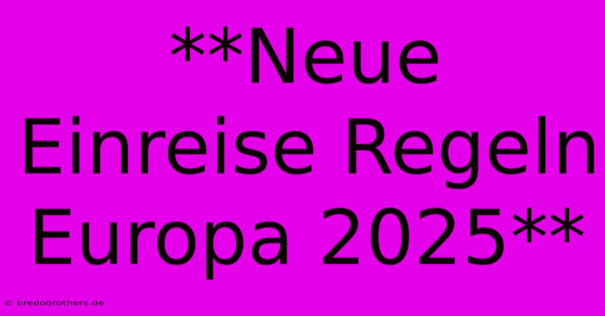 **Neue Einreise Regeln Europa 2025**