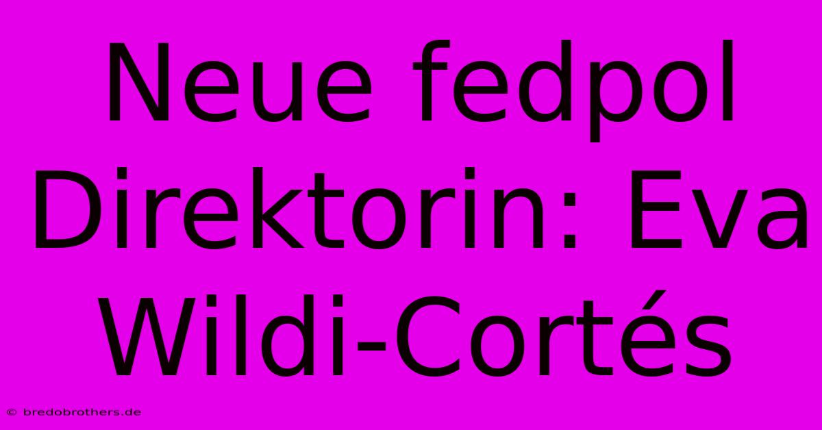 Neue Fedpol Direktorin: Eva Wildi-Cortés