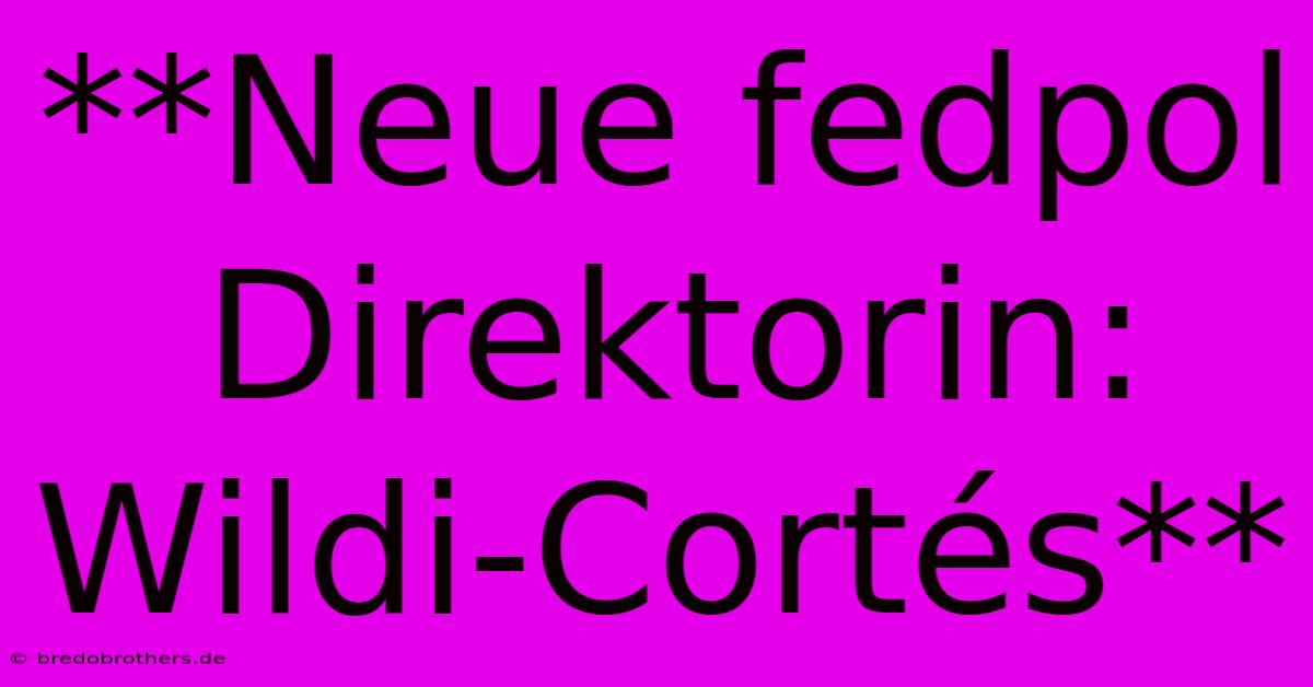 **Neue Fedpol Direktorin: Wildi-Cortés**