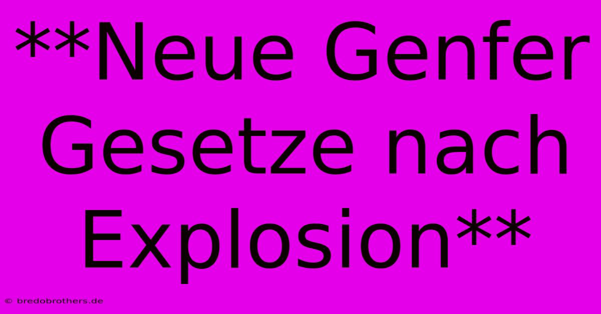 **Neue Genfer Gesetze Nach Explosion**