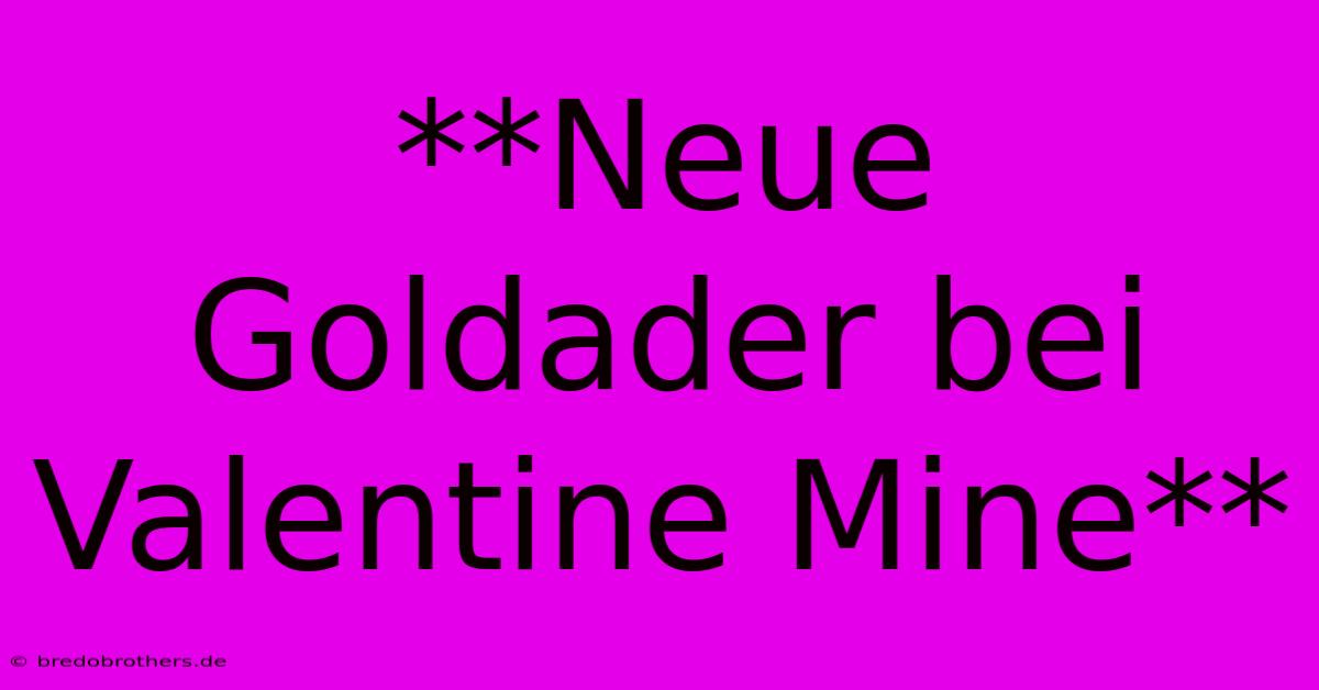 **Neue Goldader Bei Valentine Mine**