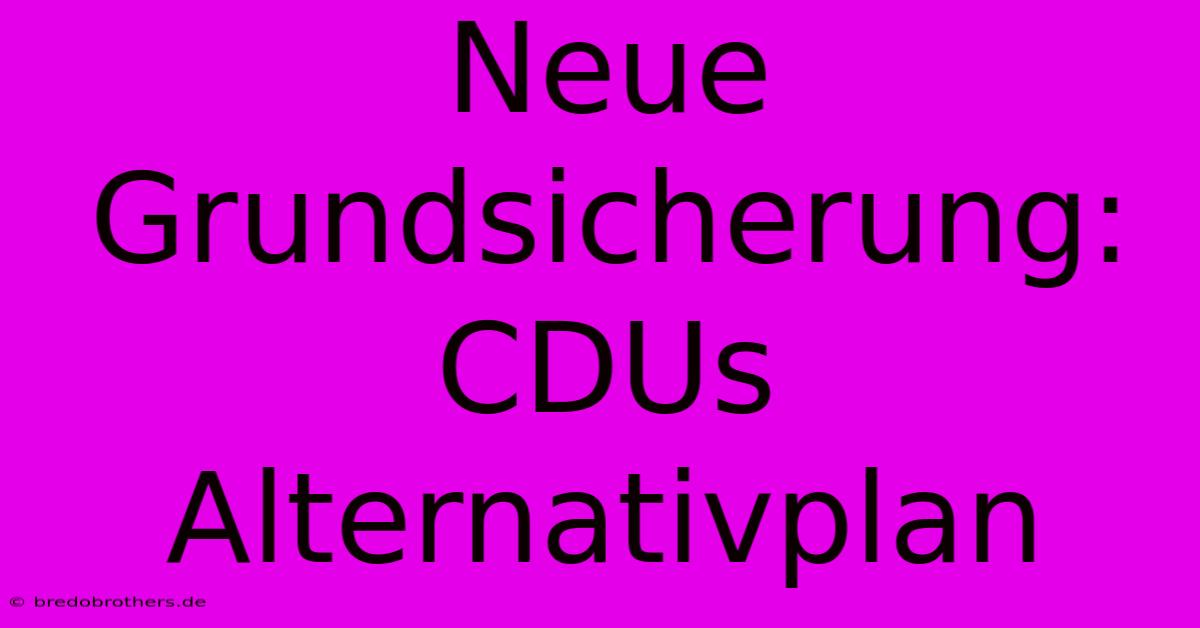 Neue Grundsicherung: CDUs Alternativplan