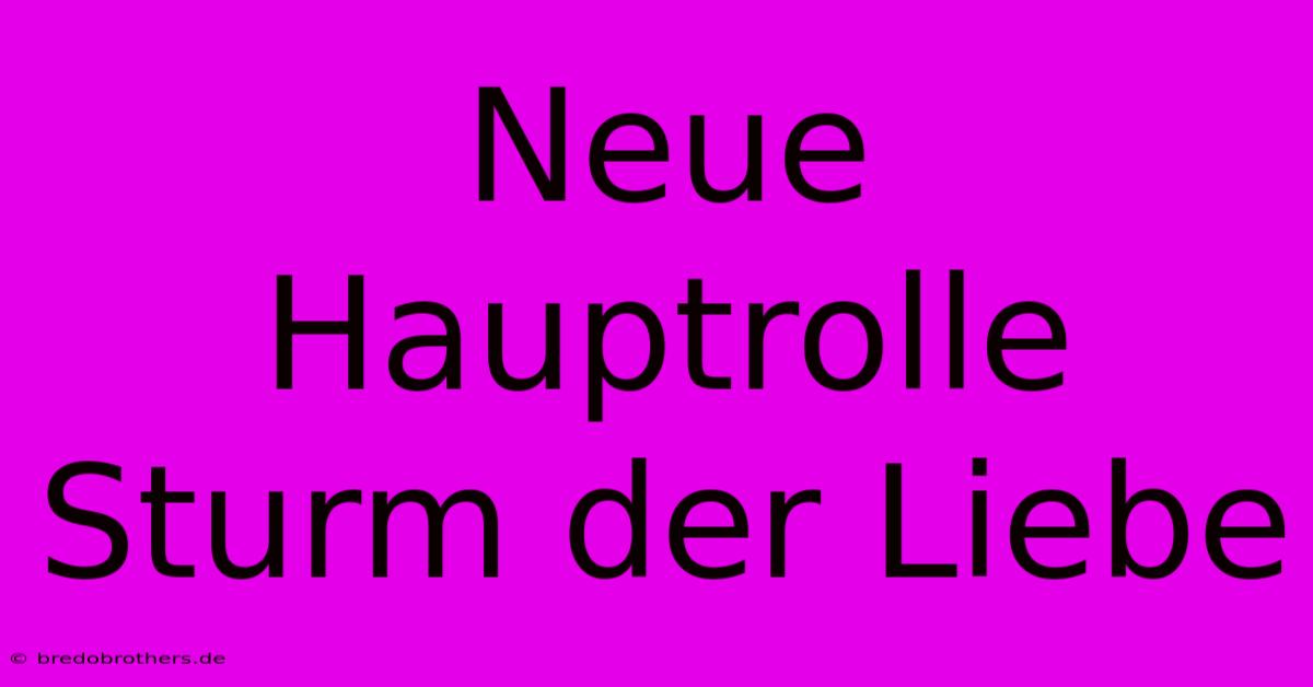 Neue Hauptrolle Sturm Der Liebe