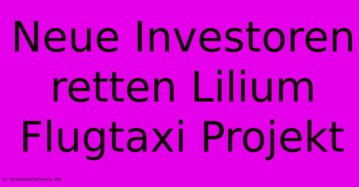 Neue Investoren Retten Lilium Flugtaxi Projekt