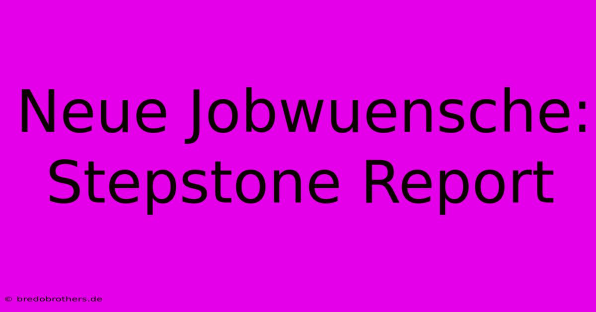 Neue Jobwuensche: Stepstone Report