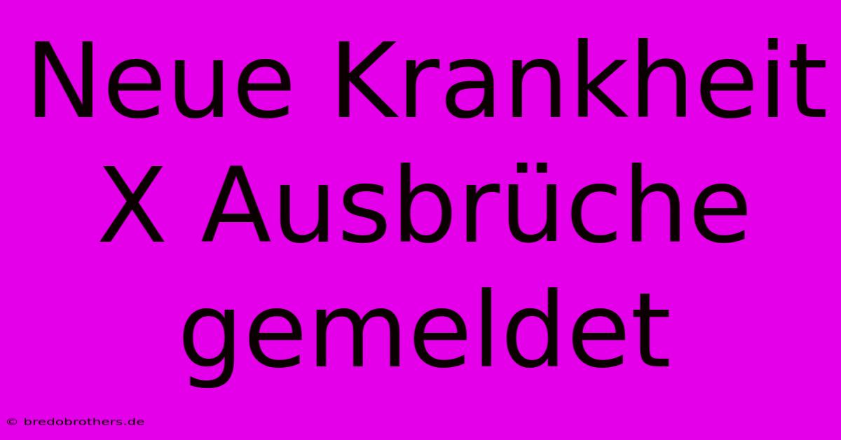 Neue Krankheit X Ausbrüche Gemeldet