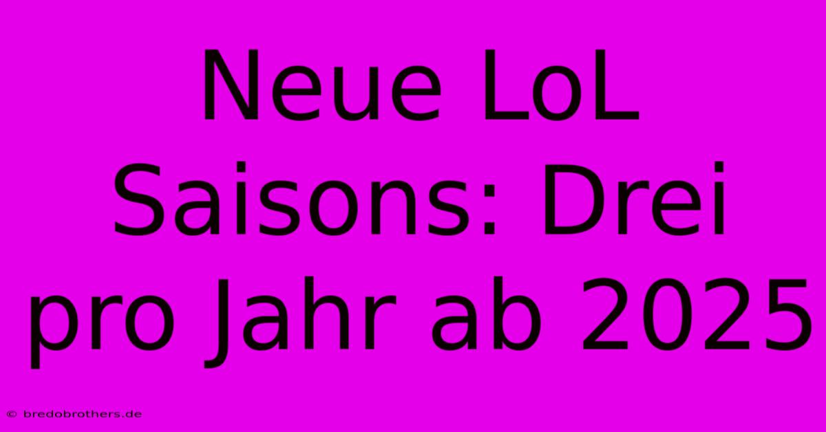 Neue LoL Saisons: Drei Pro Jahr Ab 2025