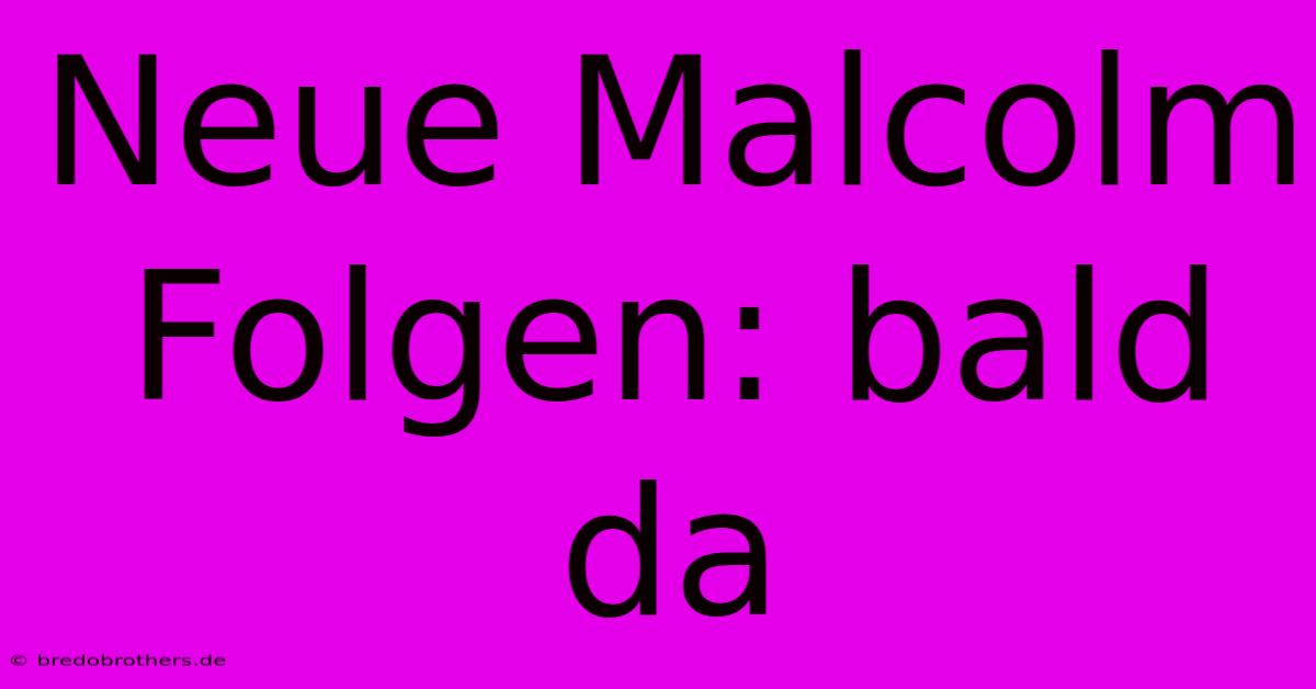 Neue Malcolm Folgen: Bald Da