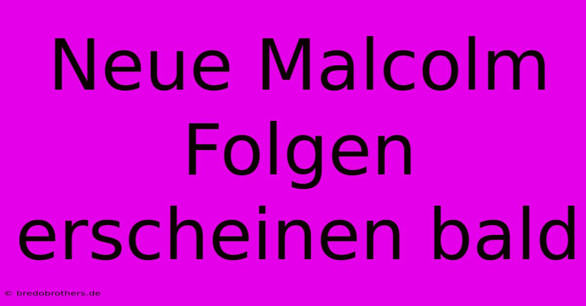 Neue Malcolm Folgen Erscheinen Bald