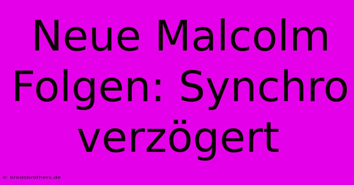 Neue Malcolm Folgen: Synchro Verzögert