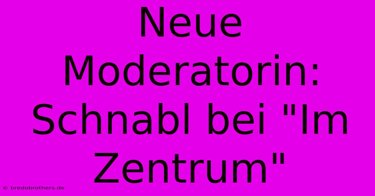 Neue Moderatorin: Schnabl Bei 