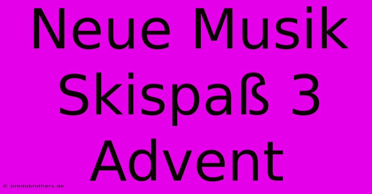 Neue Musik Skispaß 3 Advent