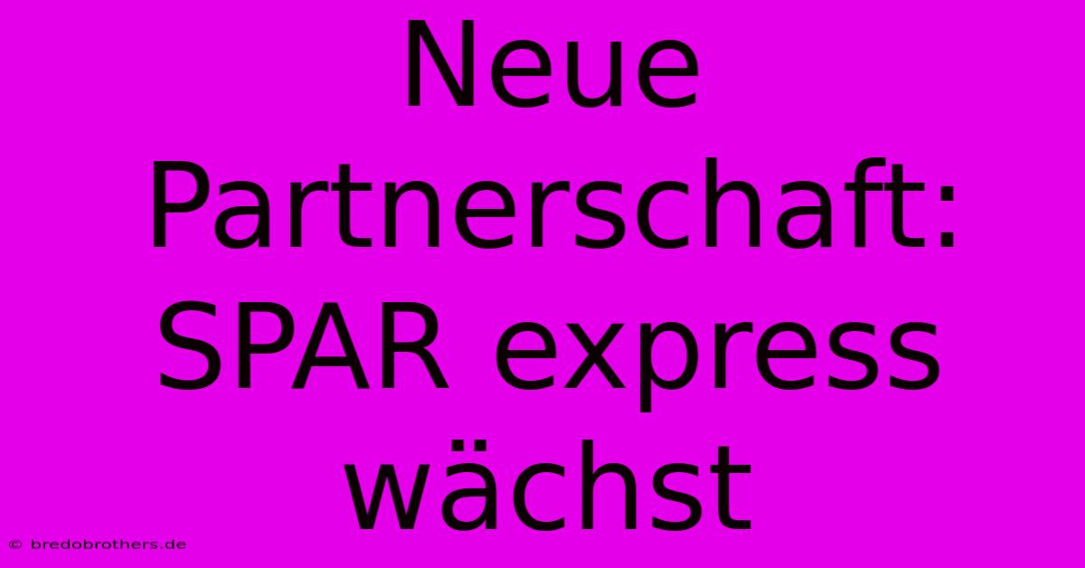 Neue Partnerschaft: SPAR Express Wächst