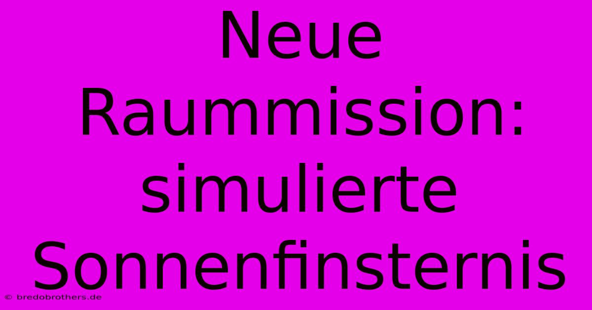 Neue Raummission: Simulierte Sonnenfinsternis