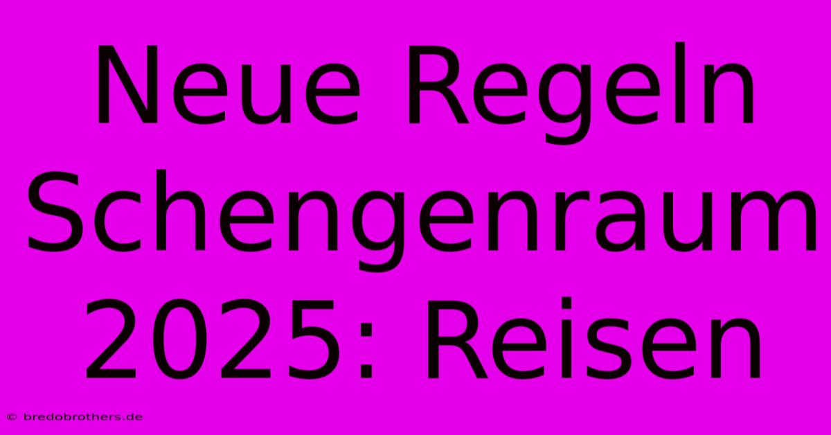 Neue Regeln Schengenraum 2025: Reisen