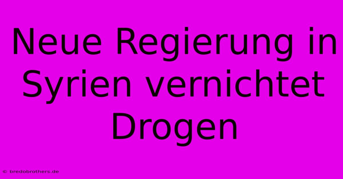 Neue Regierung In Syrien Vernichtet Drogen