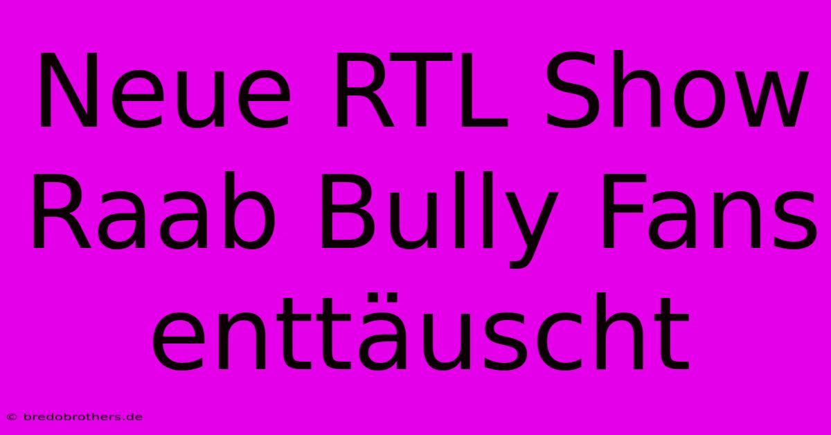 Neue RTL Show Raab Bully Fans Enttäuscht