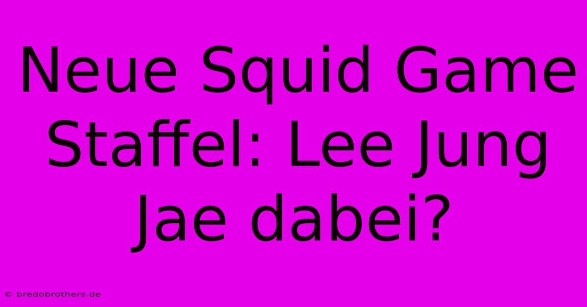 Neue Squid Game Staffel: Lee Jung Jae Dabei?