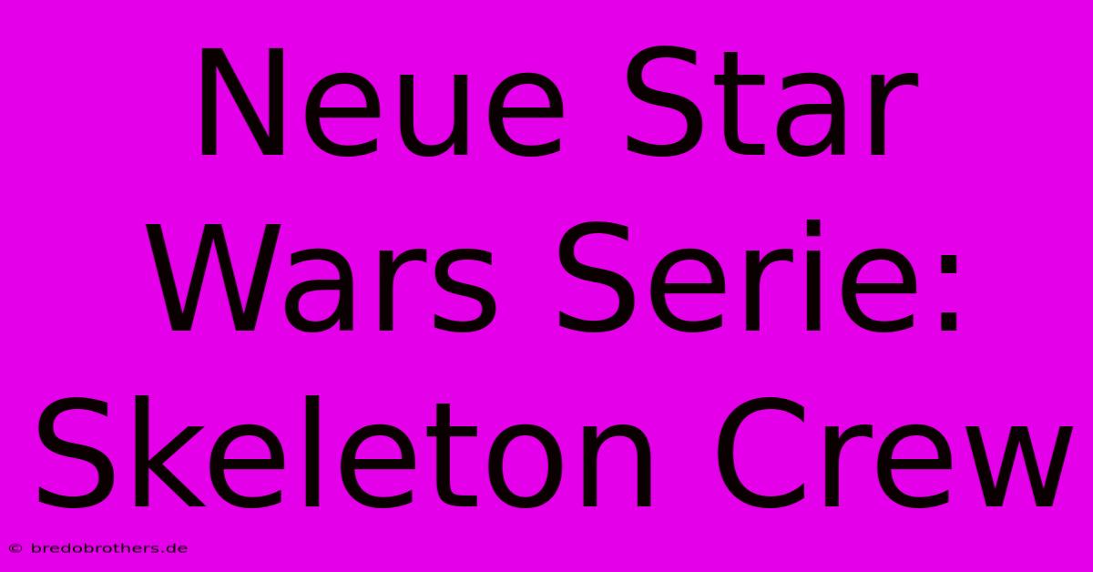 Neue Star Wars Serie: Skeleton Crew