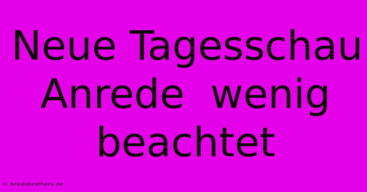 Neue Tagesschau Anrede  Wenig Beachtet