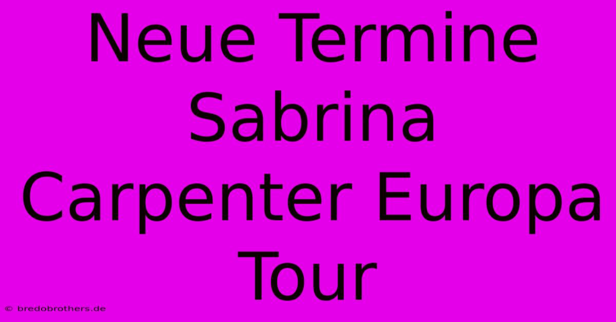 Neue Termine Sabrina Carpenter Europa Tour