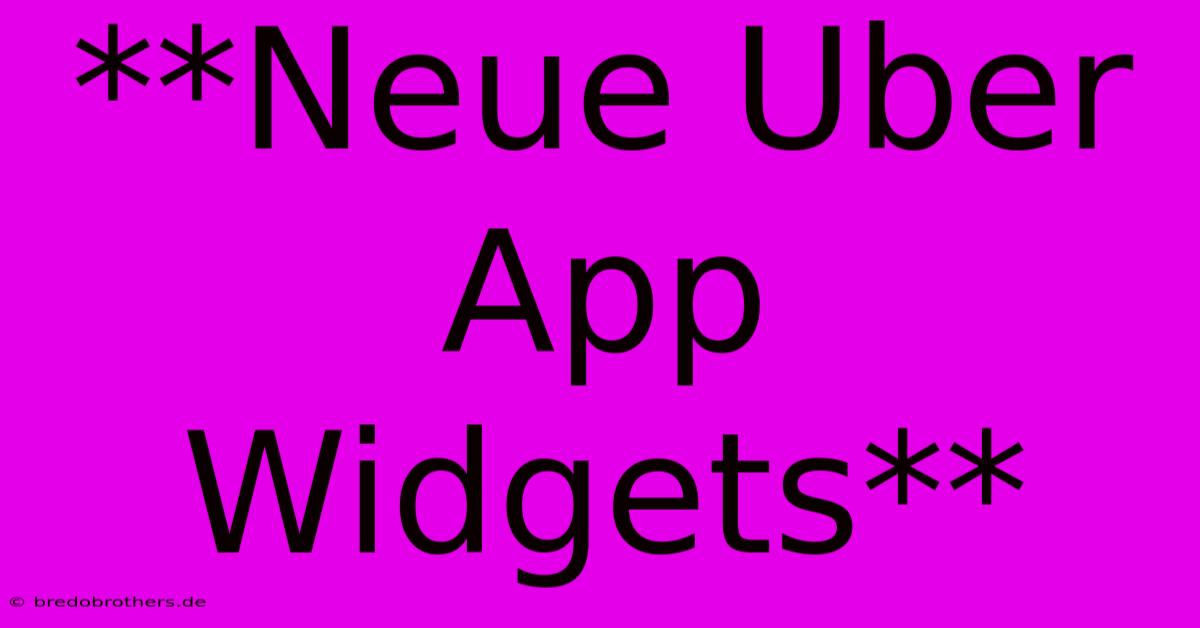 **Neue Uber App Widgets**