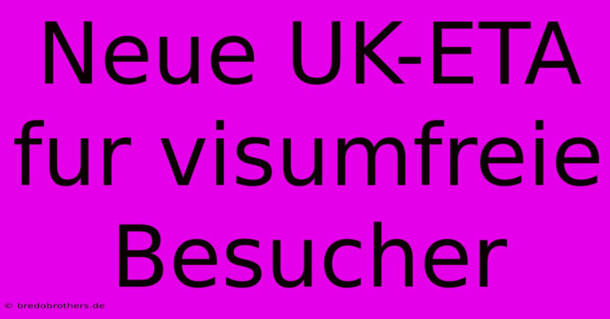 Neue UK-ETA Fur Visumfreie Besucher