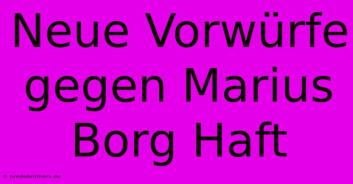 Neue Vorwürfe Gegen Marius Borg Haft