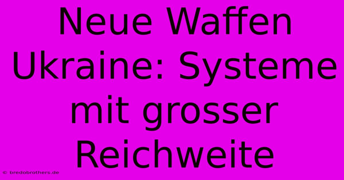 Neue Waffen Ukraine: Systeme Mit Grosser Reichweite