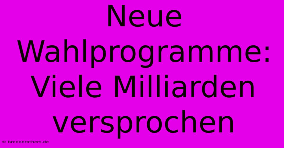 Neue Wahlprogramme:  Viele Milliarden Versprochen