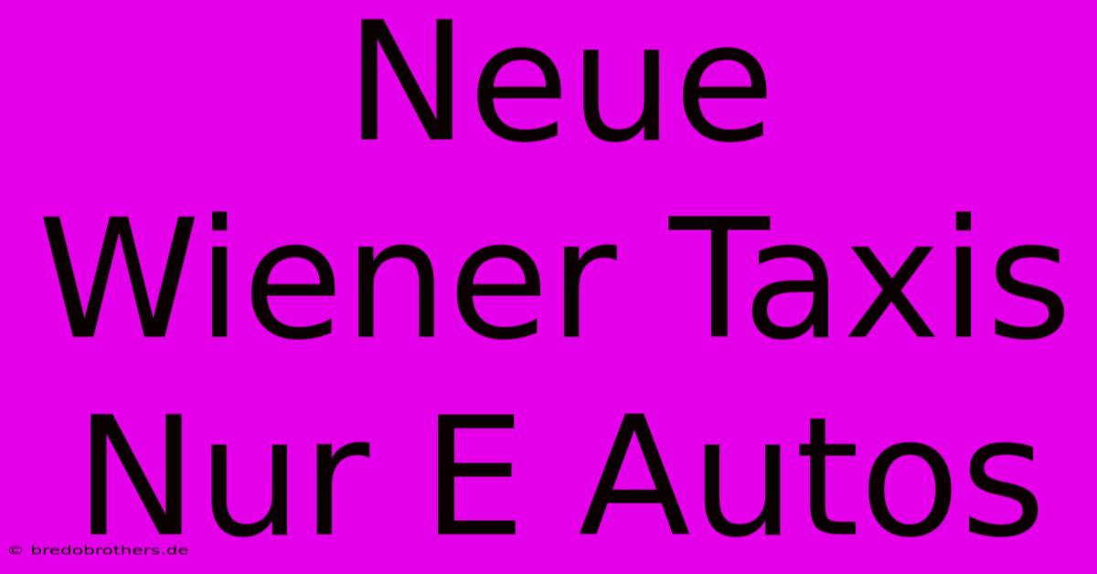 Neue Wiener Taxis Nur E Autos